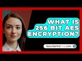 Understanding 256-Bit AES Encryption and Its Role in Digital Security