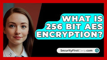 What Is 256 Bit AES Encryption? - SecurityFirstCorp.com