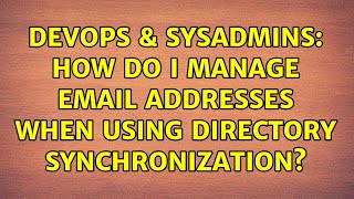 DevOps & SysAdmins: How do I manage email addresses when using directory synchronization?