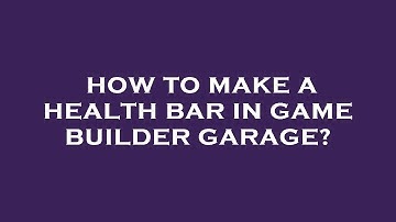 How to make a health bar in game builder garage?