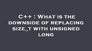 C++ : What is the downside of replacing size_t with unsigned long