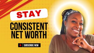 Stay Consistent: Your Net Worth WILL Increase