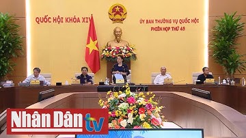 Bế mạc phiên họp thứ 45 của Ủy ban Thường vụ Quốc hội