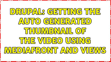 Drupal: Getting the auto generated thumbnail of the video Using MediaFront and Views