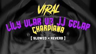 (VIRAL) LILY ULAR V3 JJ GELAP BY CHARDIANA ( slowed   reverb )