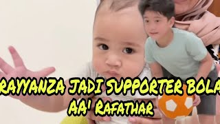 RAYYANZA PALING HEBOH!!JADI SUPORTER BOLA AA' RAFATHAR 😍