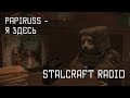 PAPIRUSS Я здесь STALCRAFT OST Радио PAPIRUSS Я здесь STALCRAFT OST Радио
