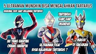 KEMUNGKINAN SERI !! - 5 ULTRAMAN MUNGKIN BISA MENGALAHKAN TARTARUS