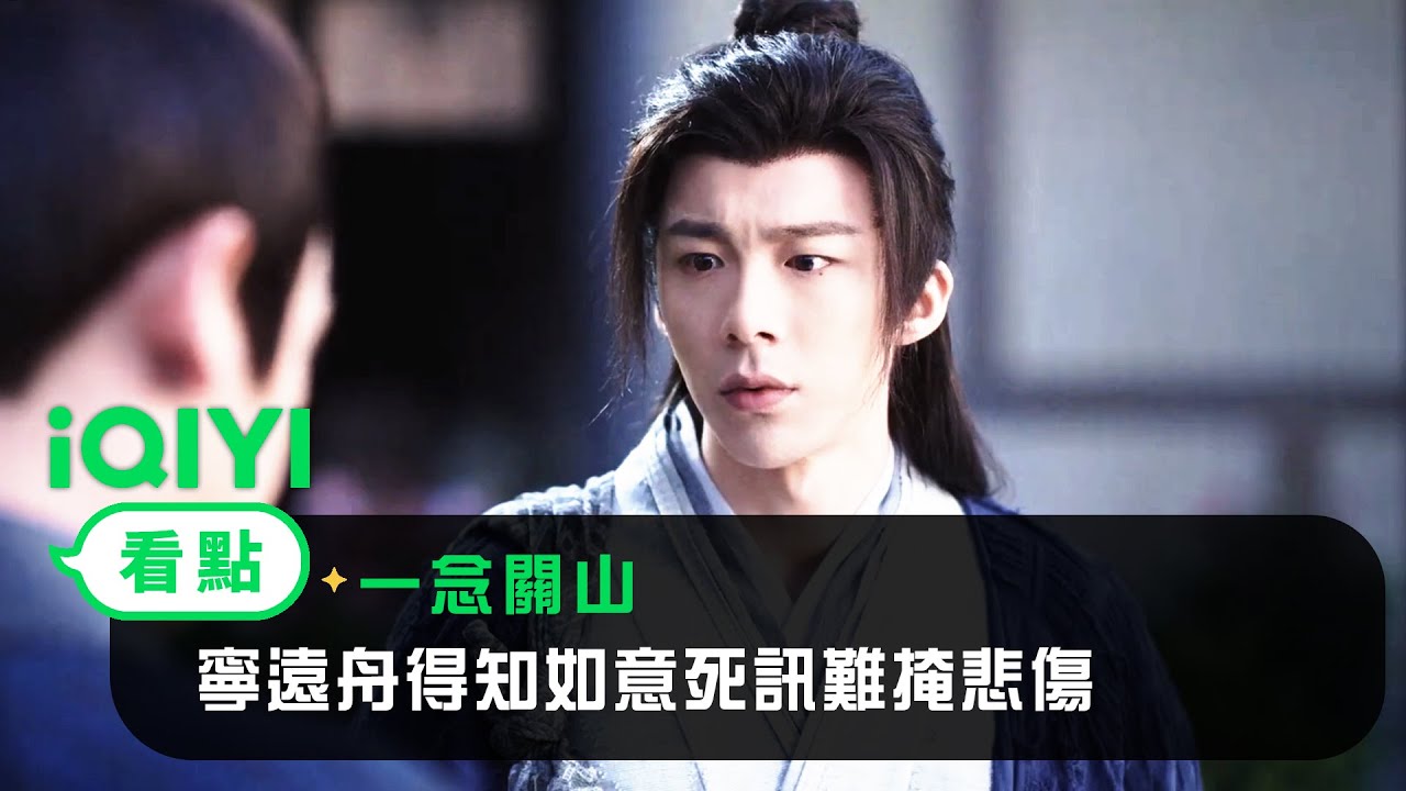 《一念關山》EP33看點：寧遠舟得知如意死訊難掩悲傷 | 愛奇藝