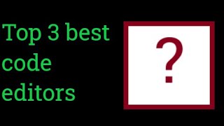 Famous Top 3 best code editors Profile