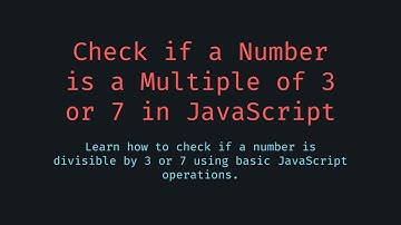 Checking if a Number is a Multiple of 3 or 7 in JavaScript