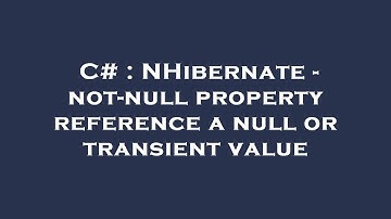 C# : NHibernate - not-null property reference a null or transient value