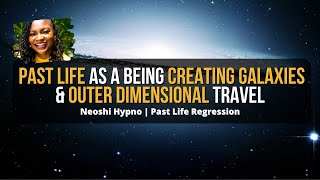 175 Neoshi Hypno - Past Life CREATING GALAXIES, OUTER DIMENSIONAL Travel| Past Life Regression