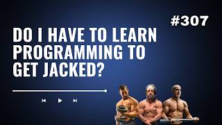 3DMJ Podcast #307: Do I Have to Learn Programming to Get Jacked?