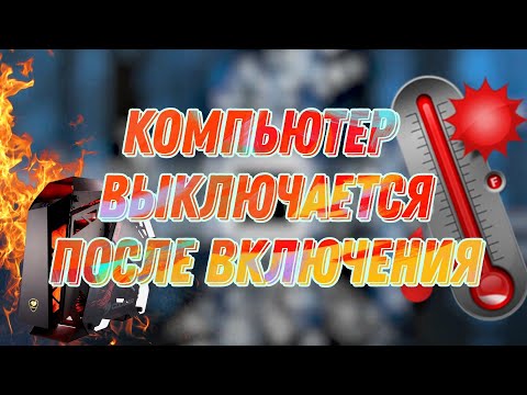 Компьютер отключается сразу после запуска Windows. Компьютер выключается после включения.