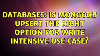 Databases: Is mongodb upsert the right option for write intensive use case?