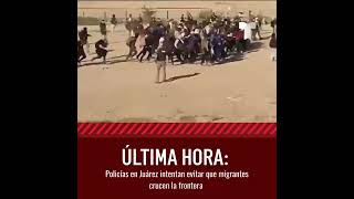 Noticias del mundo: Policías de Juarez intentan detener a migrantes en la frontera