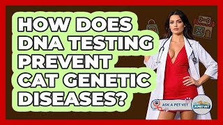 How Does DNA Testing Prevent Cat Genetic Diseases? - Ask A Pet Vet