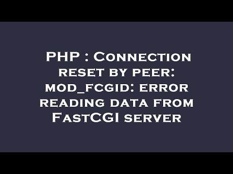 PHP : Connection reset by peer: mod_fcgid: error reading data from FastCGI server