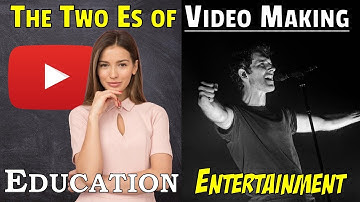 The Two Es of VIDEO MAKING (Educational and Entertaining)