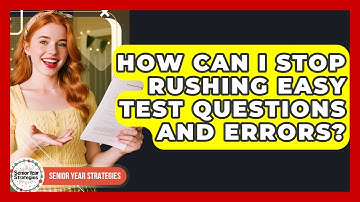 How Can I Stop Rushing Easy Test Questions And Errors? - Senior Year Strategies