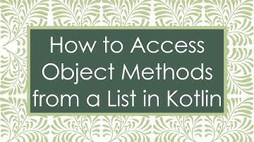 How to Access Object Methods from a List in Kotlin