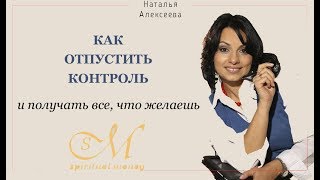 Видео Как отпустить контроль и получать все, что желаешь. (автор: Наталья Алексеева)
