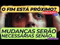 O FIM ESTÁ PRÓXIMO??? MUDANÇAS SERÃO NECESSÁRIAS SENÃO...