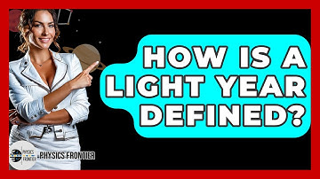 How Is A Light Year Defined? - Physics Frontier