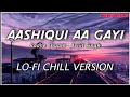 Aashiqui aa gayi  arijit singh  lofi chill version  lofiman mix  bollywood lofi  ntom