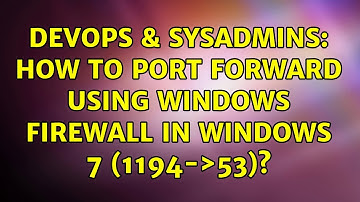 DevOps & SysAdmins: How to port forward using Windows Firewall in Windows 7 (1194-＞53)?
