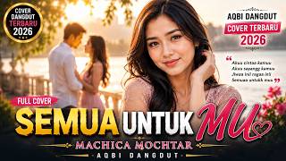 SEMUA UNTUKMU | Cover Dangdut Terbaru 2026 | Machica Mochtar | AQBI Dangdut