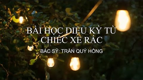 Bài học diệu kỳ từ chiếc xe rác - Bác sỹ Trần Quý Hồng