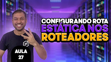 Configurando as rotas estáticas nos roteadores - Aula 27