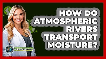 How Do Atmospheric Rivers Transport Moisture? - Earth Science Answers