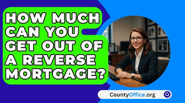 How Much Can You Get Out of a Reverse Mortgage? - CountyOffice.org