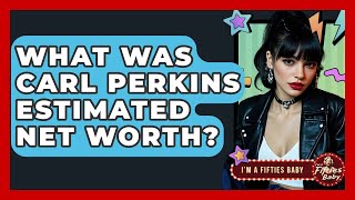 What Was Carl Perkins Estimated Net Worth? - Im a 50s Baby
