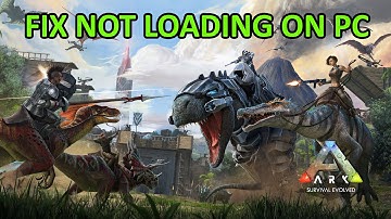 Fix ARK: Survival Evolved Not Loading/Stuck on Loading Screen On PC