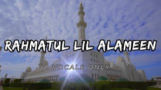 RAHMATUL LIL ALAMEEN (No Music) Maher Zain [ Vocals Only ]