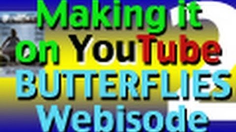 Making it on YouTube - Butterflies Episode 2