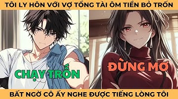 Full Tôi Chuẩn Bị Ly Hôn Với Vợ Tổng Tài Để Ôm Tiền Bỏ Trốn, Bất Ngờ Cô Ấy Nghe Được Tiếng Lòng Tôi
