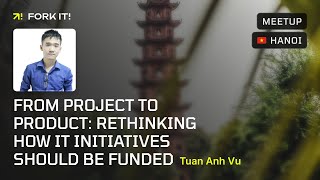 From project to product: rethinking how IT initiatives should be funded – Tuan Anh Vu