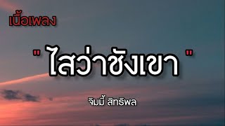 ไสว่าชังเขา - จิมมี่ สิทธิพล [ เนื้อเพลง ]