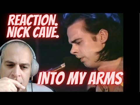 HAVE YOU HEARD NICK CAVE? WOW! NICK CAVE.  REACTION.  INTO MY ARMS