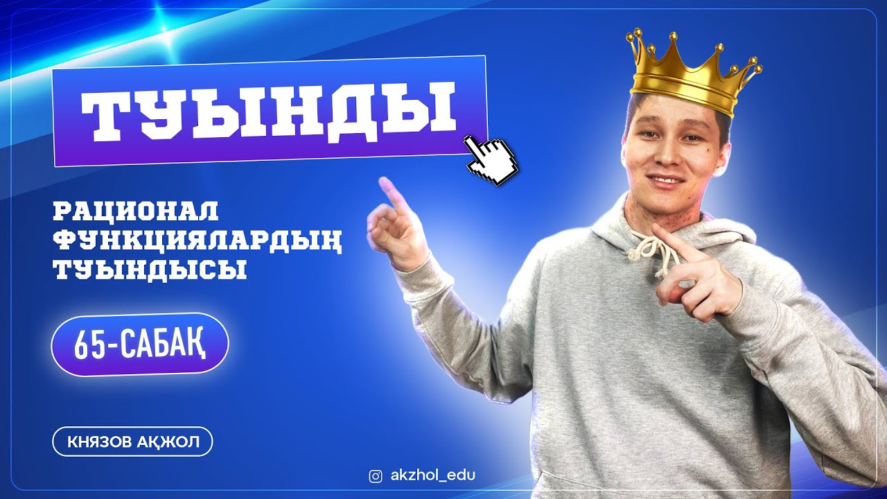 65 Туынды. Рационал функциялардың туындысы. АҚЖОЛ КНЯЗОВ