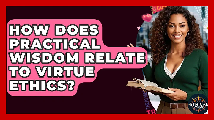 How Does Practical Wisdom Relate To Virtue Ethics? - The Ethical Compass