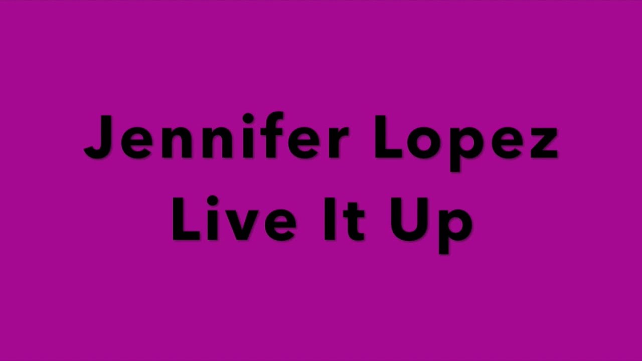 Jennifer Lopez Live It Up Tekst Jennifer Lopez Live It Up Lyrics - YouTube