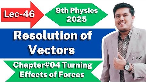Resolution of Vectors | Class 9th Physics New Book 2025 | Ch. 4 | PCTB