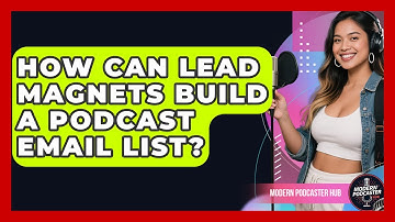 How Can Lead Magnets Build A Podcast Email List? - Modern Podcaster Hub
