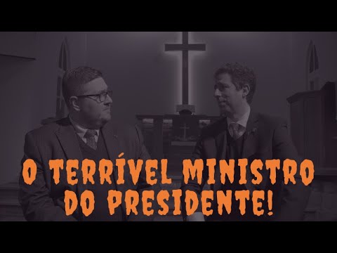 O TERRÍVEL MINISTRO DO PRESIDENTE!